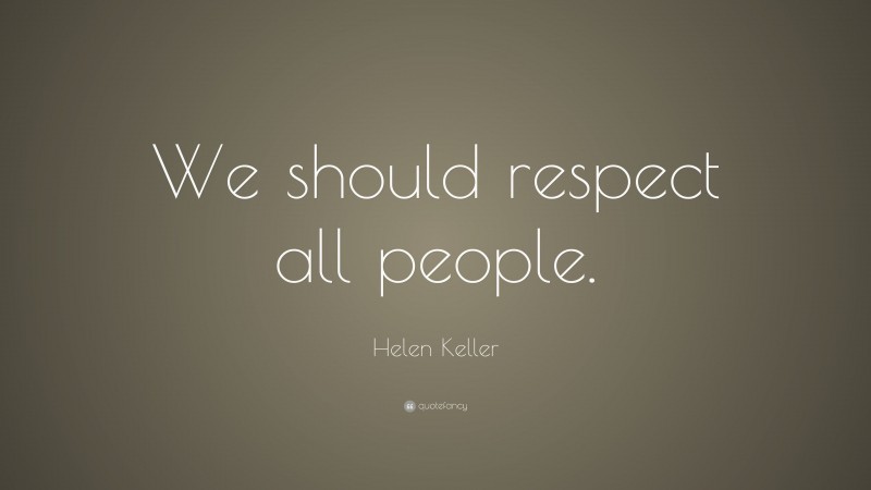 Helen Keller Quote: “We should respect all people.”