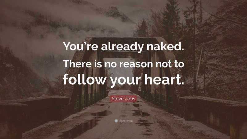 Steve Jobs Quote: “You’re already naked. There is no reason not to follow your heart.”