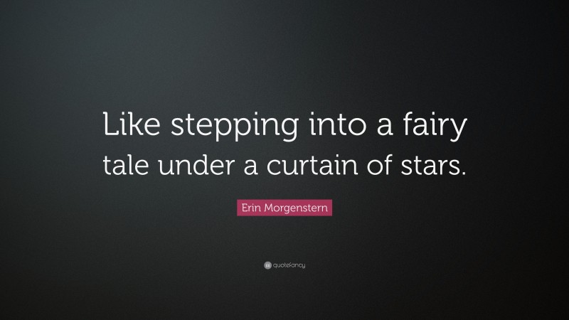 Erin Morgenstern Quote: “Like stepping into a fairy tale under a curtain of stars.”