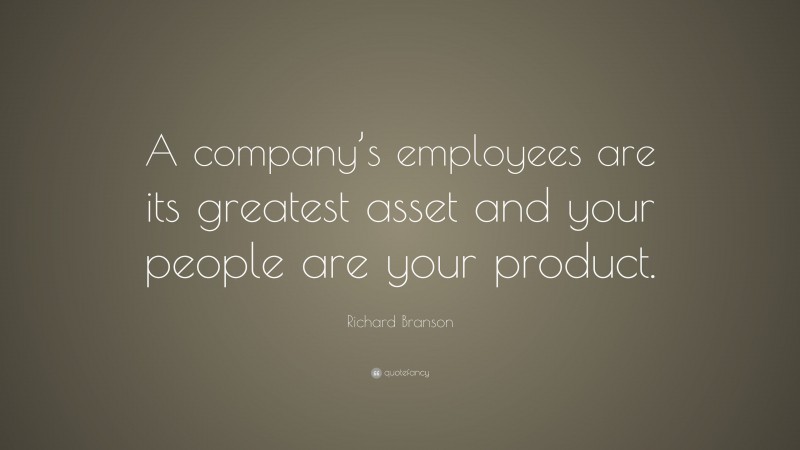 Richard Branson Quote: “A company’s employees are its greatest asset and your people are your product.”