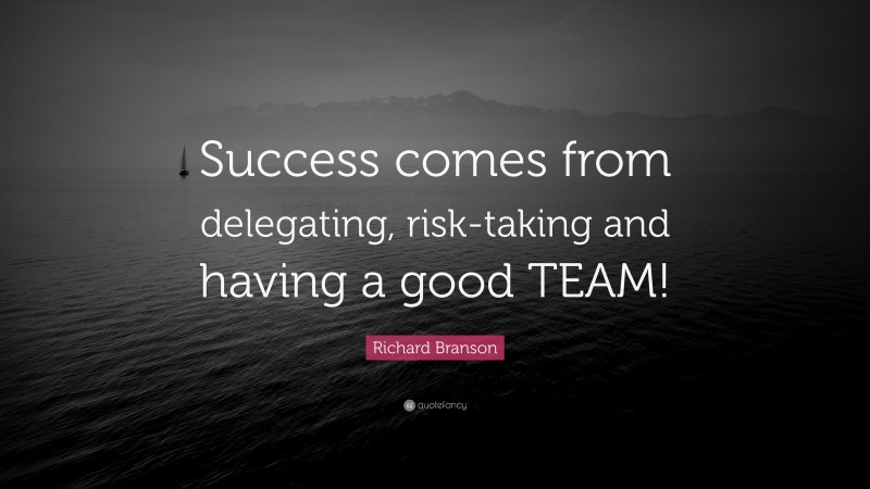 Richard Branson Quote: “Success comes from delegating, risk-taking and ...