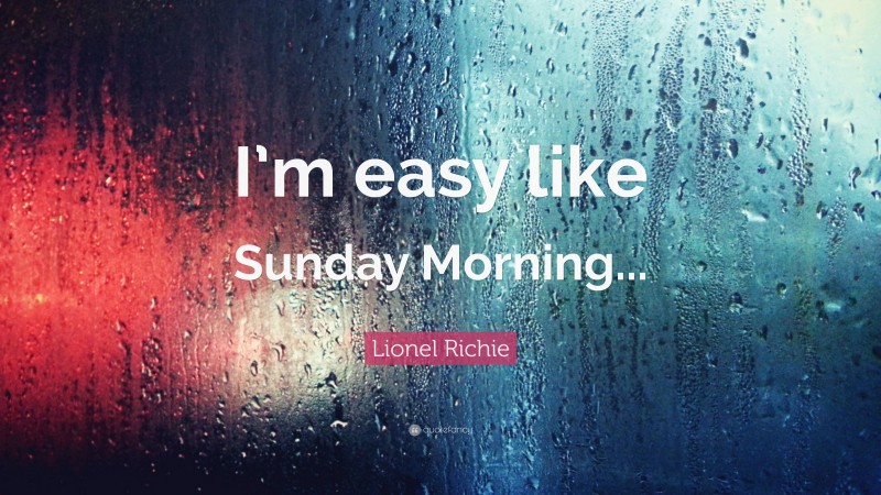 Lionel Richie Quote: “I’m easy like Sunday Morning...”