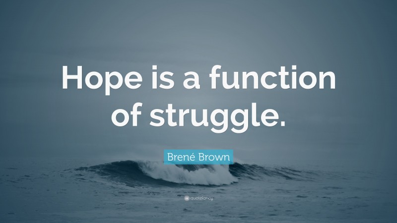Brené Brown Quote: “Hope is a function of struggle.”