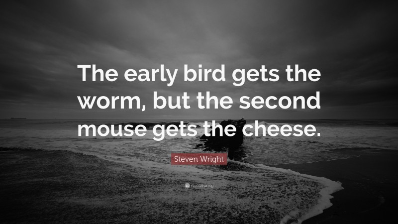 Steven Wright Quote: “The early bird gets the worm, but the second ...