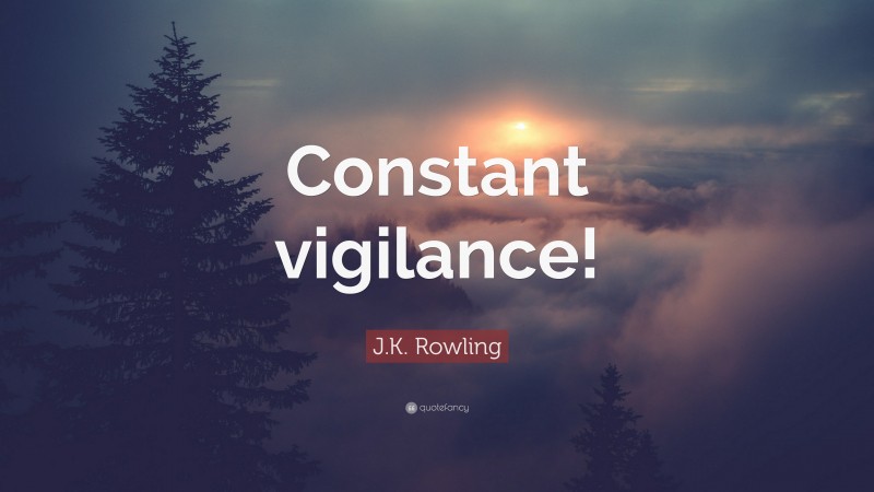 J.K. Rowling Quote: “Constant vigilance!”