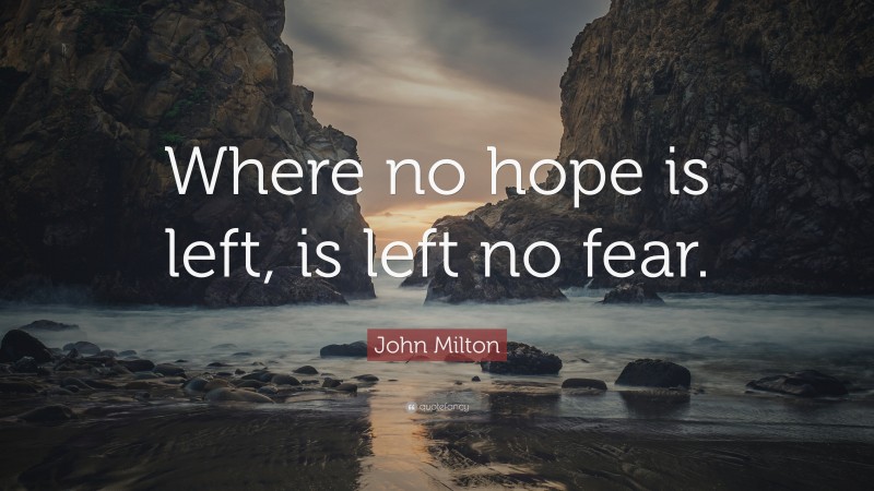 John Milton Quote: “Where no hope is left, is left no fear.”