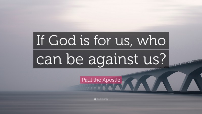 Paul the Apostle Quote: “If God is for us, who can be against us?”