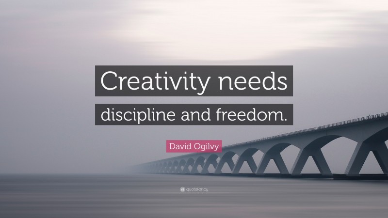 David Ogilvy Quote: “Creativity needs discipline and freedom.”