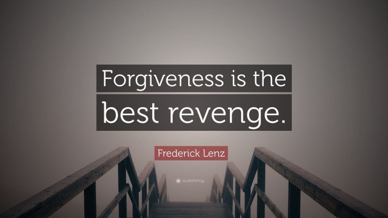 Frederick Lenz Quote: “Forgiveness is the best revenge.”