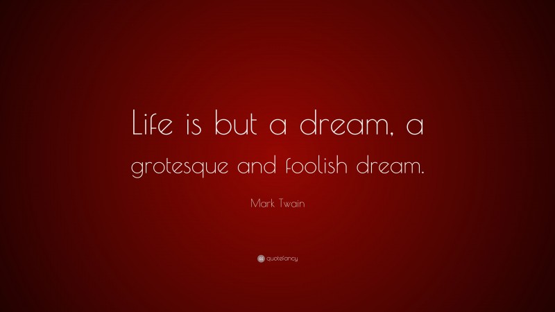 Mark Twain Quote: “Life is but a dream, a grotesque and foolish dream.”