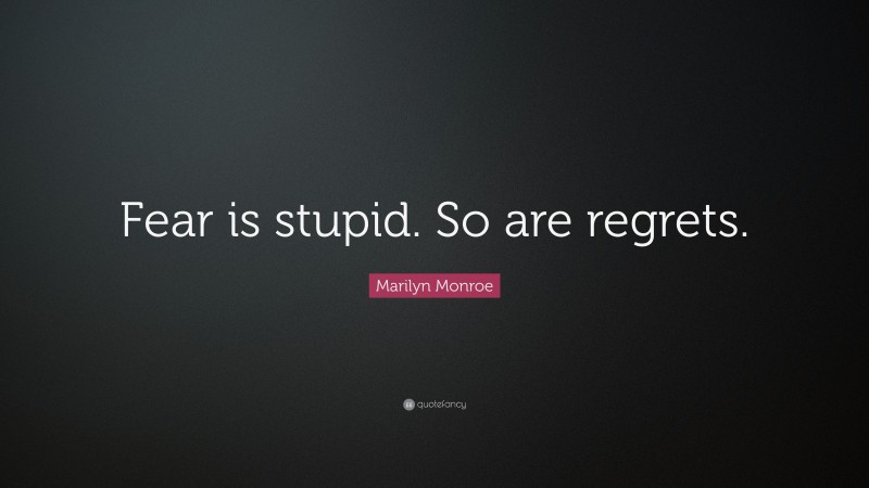 Marilyn Monroe Quote: “Fear is stupid. So are regrets.”
