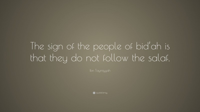 Ibn Taymiyyah Quote: “The sign of the people of bid’ah is that they do not follow the salaf.”