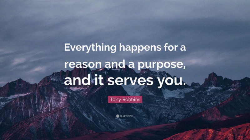 Tony Robbins Quote: “Everything happens for a reason and a purpose, and it serves you.”