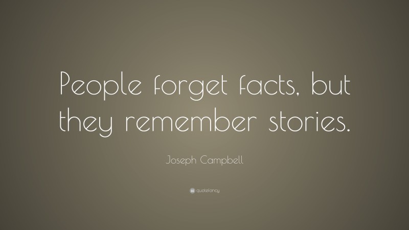 Joseph Campbell Quote: “People forget facts, but they remember stories.”