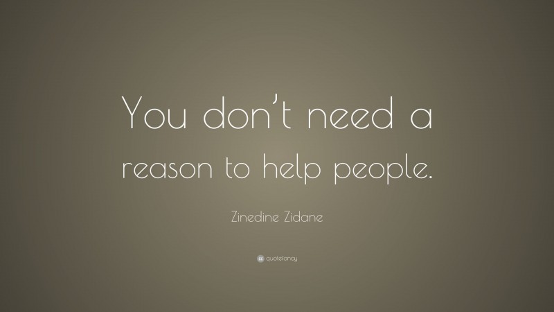 Zinedine Zidane Quote: “You don’t need a reason to help people.”