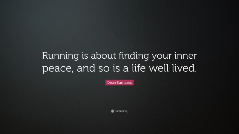 Dean Karnazes Quote: “Running is about finding your inner peace, and so is a life well lived.”