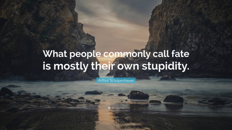 Arthur Schopenhauer Quote: “What people commonly call fate is mostly ...