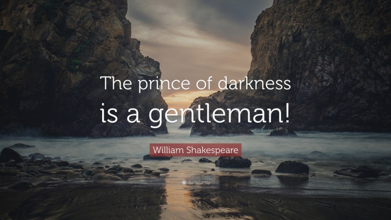 William Shakespeare Quote: “The prince of darkness is a gentleman!”