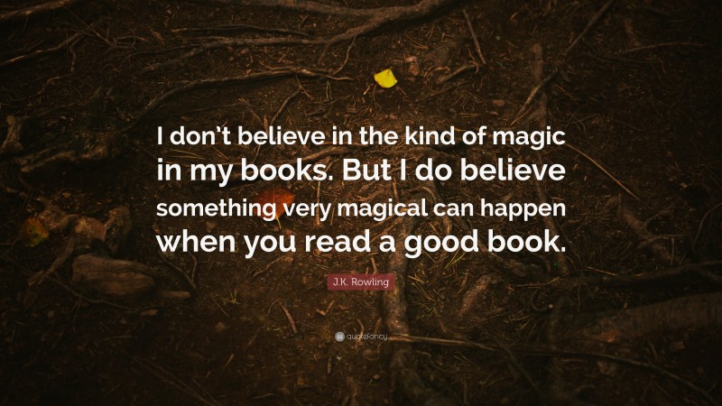 J.k. Rowling Quote: “i Don’t Believe In The Kind Of Magic In My Books 