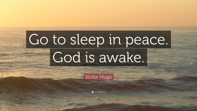 Victor Hugo Quote: “Go to sleep in peace. God is awake.”