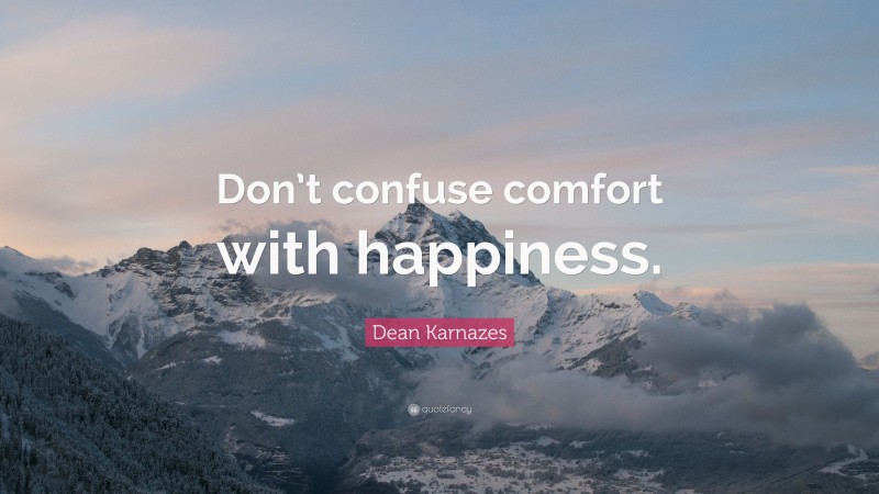 Dean Karnazes Quote: “Don’t confuse comfort with happiness.”
