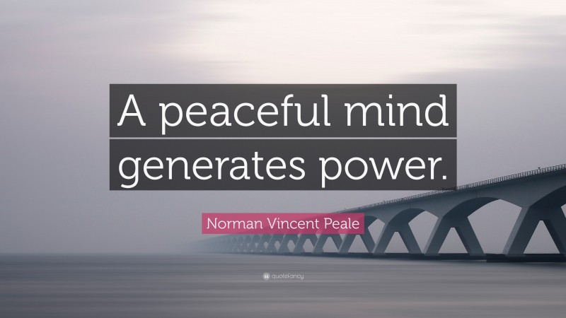 Norman Vincent Peale Quote: “A peaceful mind generates power.”