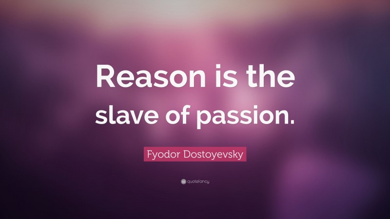 Fyodor Dostoyevsky Quote: “Reason is the slave of passion.”