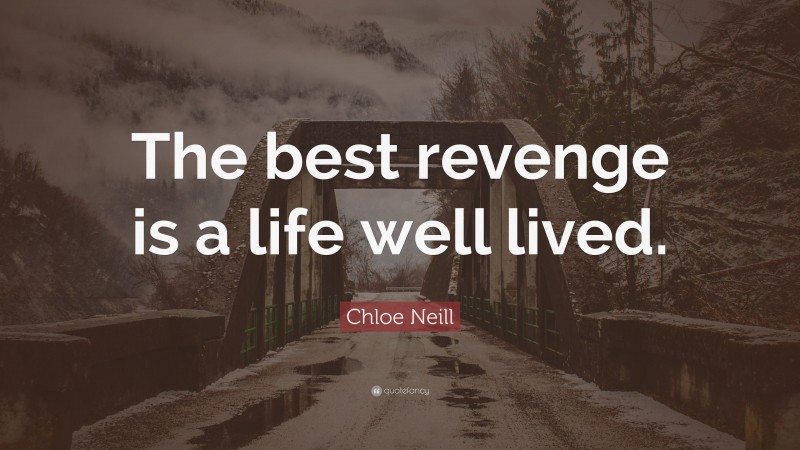 Chloe Neill Quote: “The best revenge is a life well lived.”