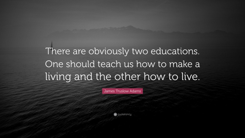 James Truslow Adams Quote: “There are obviously two educations. One should teach us how to make a living and the other how to live.”
