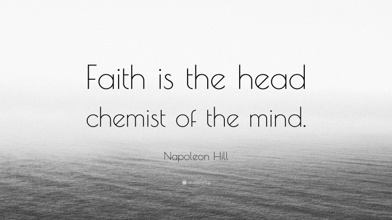Napoleon Hill Quote: “Faith is the head chemist of the mind.”
