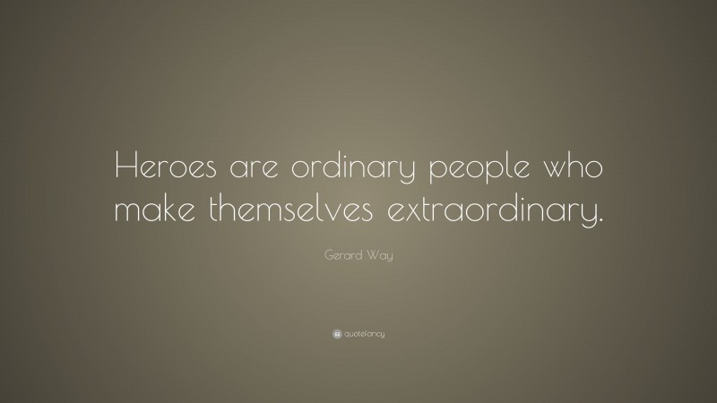 Gerard Way Quote: “Heroes are ordinary people who make themselves ...