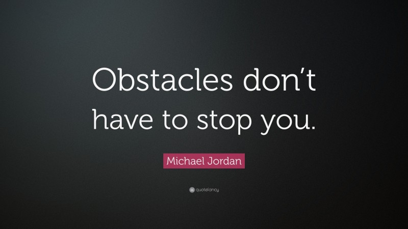 Michael Jordan Quote: “Obstacles don’t have to stop you.”