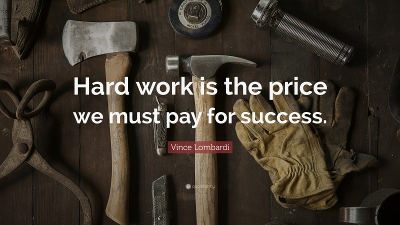Vince Lombardi Quote: “Hard work is the price we must pay for success.”