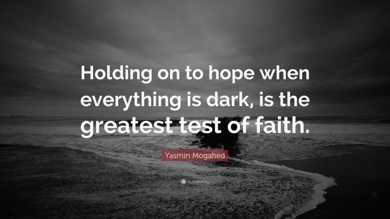 Yasmin Mogahed Quote: “Holding on to hope when everything is dark, is the greatest test of faith.”
