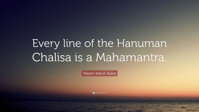 Neem Karoli Baba Quote: “Every line of the Hanuman Chalisa is a Mahamantra.”