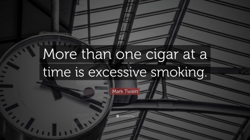 Mark Twain Quote: “More than one cigar at a time is excessive smoking.”