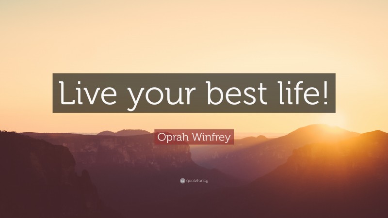 Oprah Winfrey Quote: “Live your best life!”