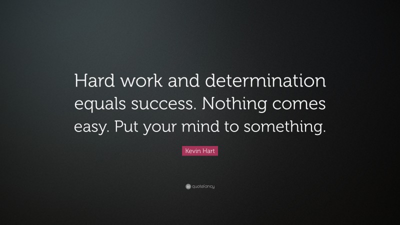 Kevin Hart Quote: “Hard work and determination equals success. Nothing ...