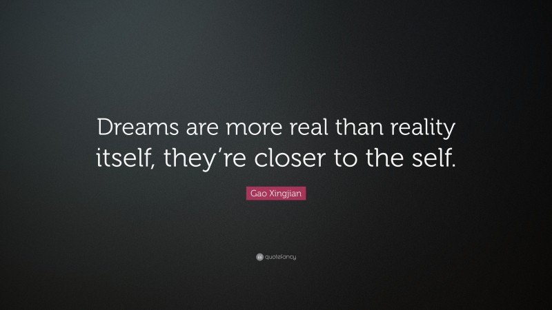 Gao Xingjian Quote: “Dreams are more real than reality itself, they’re closer to the self.”