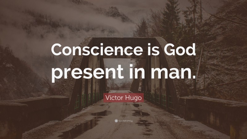 Victor Hugo Quote: “Conscience is God present in man.”