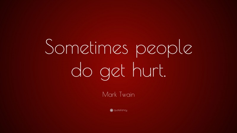 Mark Twain Quote: “Sometimes people do get hurt.”