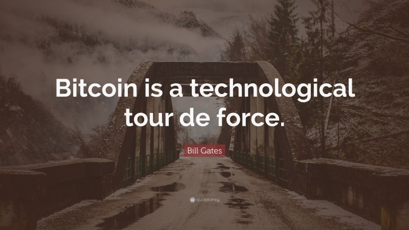 Bill Gates Quote: “Bitcoin is a technological tour de force.”