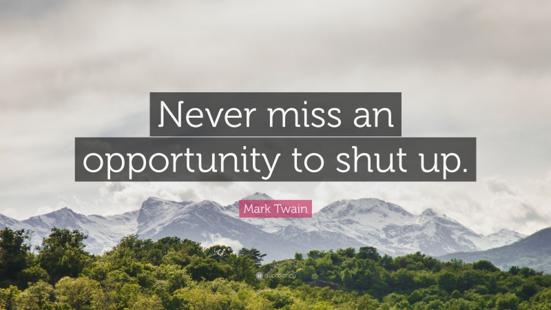Mark Twain Quote: “Never miss an opportunity to shut up.”