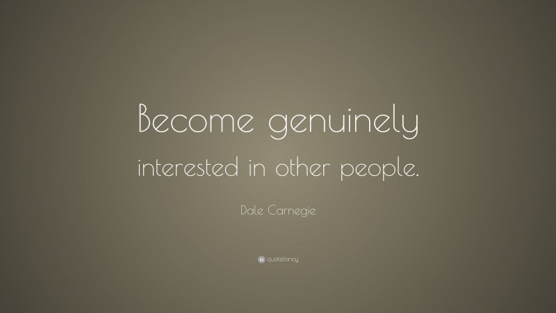 Dale Carnegie Quote: “Become Genuinely Interested In Other People.”