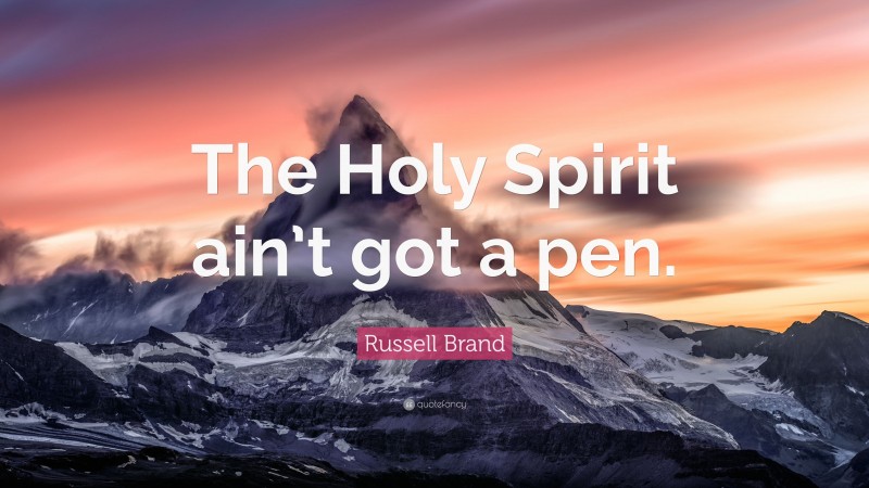 Russell Brand Quote: “The Holy Spirit ain’t got a pen.”