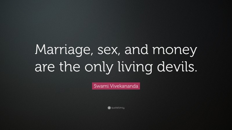Swami Vivekananda Quote: “Marriage, sex, and money are the only living devils.”