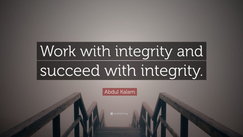 Abdul Kalam Quote: “Work with integrity and succeed with integrity.”