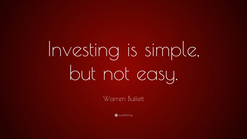 Warren Buffett Quote: “Investing is simple, but not easy.”