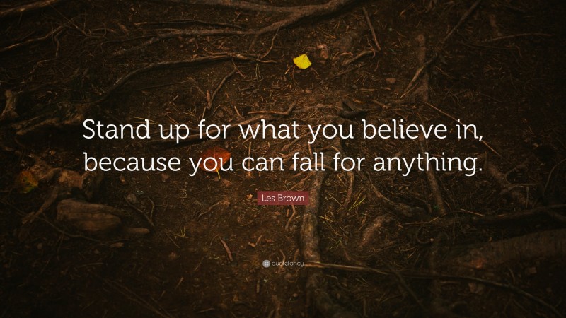 Les Brown Quote: “Stand up for what you believe in, because you can fall for anything.”