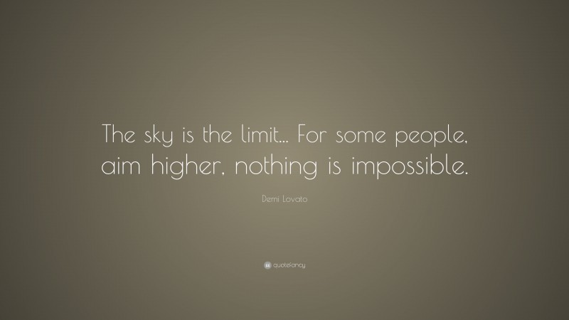 Demi Lovato Quote: “The sky is the limit... For some people, aim higher, nothing is impossible.”